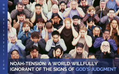 Noah-Tension: A World Willfully Ignorant of the Signs of God’s Judgment