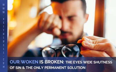 Our Woken is Broken: The Eyes Wide Shutness of Sin and the Only Permanent Solution