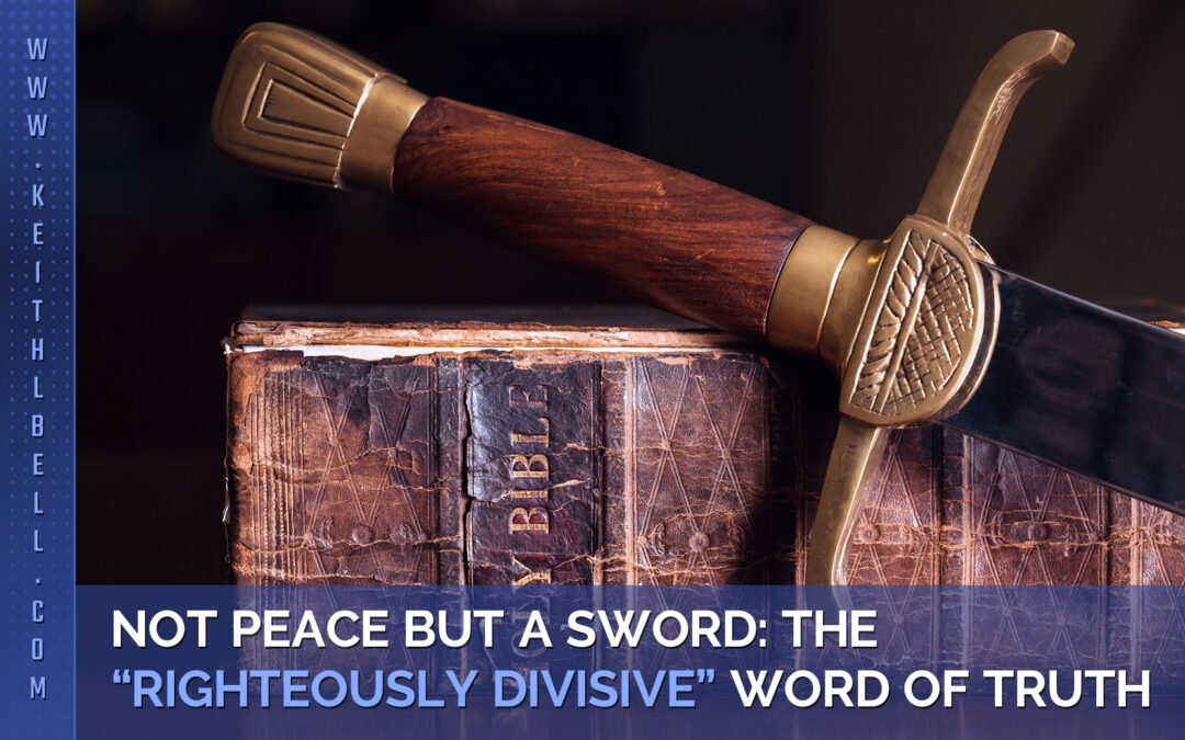 Not Peace But A Sword: The “Righteously Divisive” Word of Truth