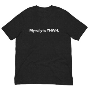 My Why is YHWH. Short sleeve T-shirt
